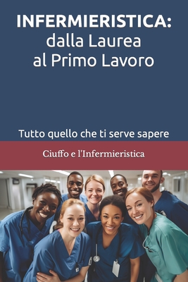 Infermieristica: dalla Laurea al Primo Lavoro: Tutto quello che ti serve sapere - Toffoletti Ciuffo, Enrico