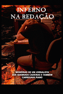 Inferno Na Reda??o: Mem?rias de Um Jornalista Que Quebrava Cadeiras E Tamb?m Carregava Piano