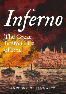 Inferno: The Great Boston Fire of 1872 - Sammarco, Anthony M