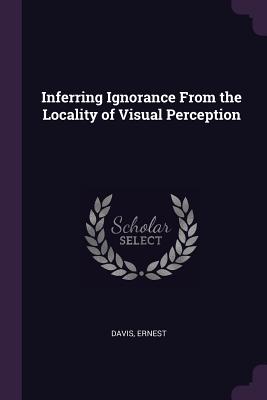 Inferring Ignorance From the Locality of Visual Perception - Davis, Ernest