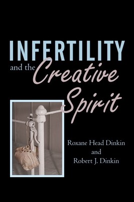 Infertility and the Creative Spirit - Dinkin, Roxane Head, and Dinkin, Robert J