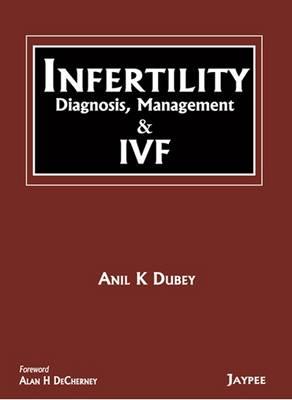 INFERTILITY Diagnosis, Management and IVF - Dubey, Anil