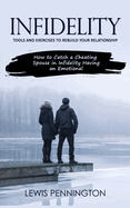 Infidelity: Tools and Exercises to Rebuild Your Relationship (How to Catch a Cheating Spouse in Infidelity Having an Emotional)