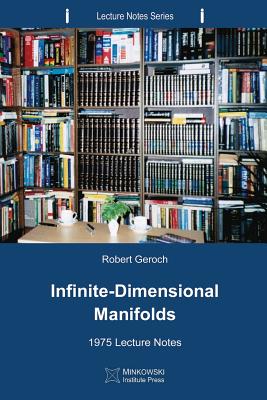 Infinite-Dimensional Manifolds: 1975 Lecture Notes - Geroch, Robert