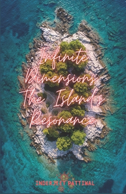 Infinite Dimensions: The Island's Resonance - Pattiwal, Inderjeet