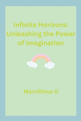 Infinite Horizons: Unleashing the Power of Imagination - O, Marcillinus