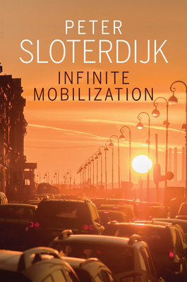 Infinite Mobilization - Sloterdijk, Peter, and Berjan, Sandra (Translated by)