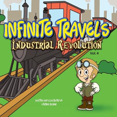 Infinite Travels: The Time Traveling Children's History Activity Book - Industrial Revolution - Palmer, Stephen