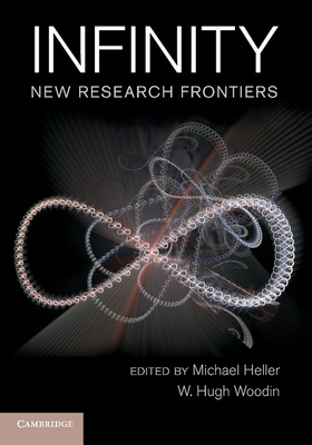Infinity: New Research Frontiers - Heller, Michael (Editor), and Woodin, W. Hugh (Editor)