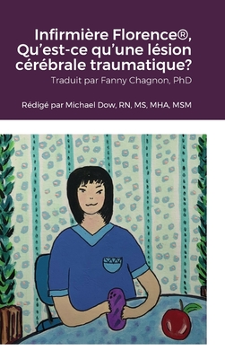 Infirmi?re Florence(R), Qu'est-ce qu'une l?sion c?r?brale traumatique? - Dow, Michael, and Smith, Joann, and Chagnon, Fanny (Translated by)