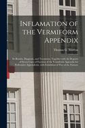 Inflamation of the Vermiform Appendix: Its Results, Diagnosis, and Treatment, Together With the Reports of Seven Cases of Excision of the Vermiform Appendix for Perforative Appendicitis, With Exhibition of Five of the Patients