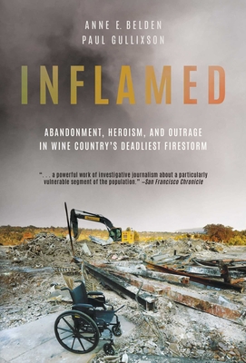 Inflamed: Abandonment, Heroism, and Outrage in Wine Country's Deadliest Firestorm - Belden, Anne E, and Gullixson, Paul, and Spates, Lauren A
