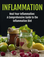 Inflammation Healing: The Ultimate Guide to the Inflammation Diet - Comprehensive Strategies for Reducing Inflammation & Enhancing Wellness