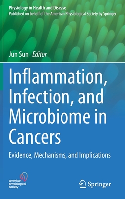 Inflammation, Infection, and Microbiome in Cancers: Evidence, Mechanisms, and Implications - Sun, Jun (Editor)