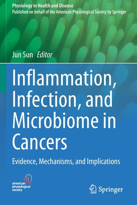 Inflammation, Infection, and Microbiome in Cancers: Evidence, Mechanisms, and Implications - Sun, Jun (Editor)