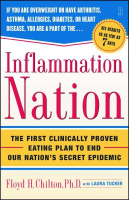 Inflammation Nation: The First Clinically Proven Eating Plan to End Our Nation's Secret Epidemic - Chilton, Floyd H, and Tucker, Laura