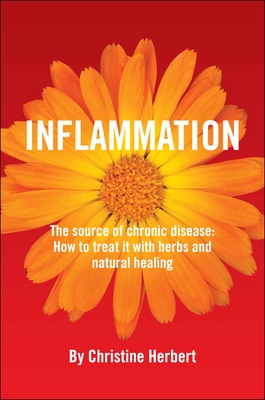 Inflammation, the Source of Chronic Disease: How to Treat It with Herbs and Natural Healing - Herbert, Christine