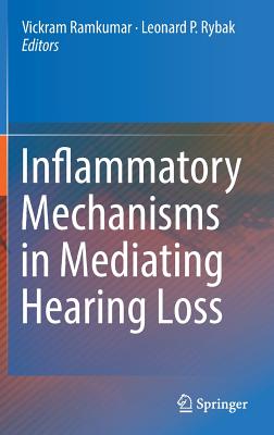 Inflammatory Mechanisms in Mediating Hearing Loss - Ramkumar, Vickram (Editor), and Rybak, Leonard P (Editor)