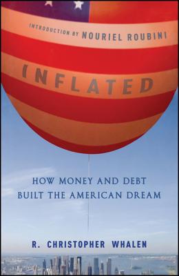 Inflated: How Money and Debt Built the American Dream - Whalen, R Christopher, and Roubini, Nouriel (Introduction by)