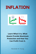 Inflation: Learn What It Is, What Assets Provide Maximum Protection and How You Can Profit From It.