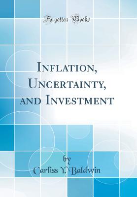 Inflation, Uncertainty, and Investment (Classic Reprint) - Baldwin, Carliss y