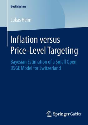 Inflation Versus Price-Level Targeting: Bayesian Estimation of a Small Open Dsge Model for Switzerland - Heim, Lukas