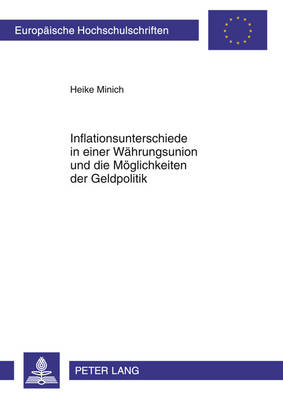 Inflationsunterschiede in Einer Waehrungsunion Und Die Moeglichkeiten Der Geldpolitik - Minich, Heike