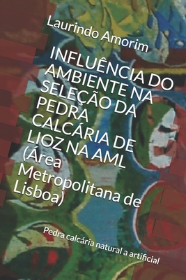 Influncia Do Ambiente Na Seleo Da Pedra Calcria de Lioz Na AML (rea Metropolitana de Lisboa): Pedra calcria natural a artificial - Amorim, Laurindo