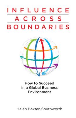 Influence Across Boundaries: How to Succeed in a Global Business Environment - Schwemmer, Ray, and Havrilla, Rick, and Baxter-Southworth, Helen