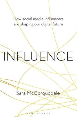 Influence: How social media influencers are shaping our digital future - McCorquodale, Sara