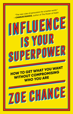 Influence Is Your Superpower: How to Get What You Want Without Compromising Who You Are - Chance, Zoe