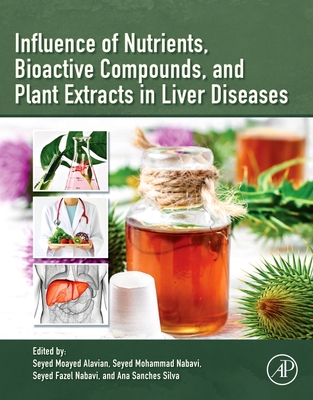 Influence of Nutrients, Bioactive Compounds, and Plant Extracts in Liver Diseases - Alavian, Seyed Moayed (Editor), and Nabavi, Seyed Mohammad, PhD (Editor), and Nabavi, Seyed Fazel (Editor)