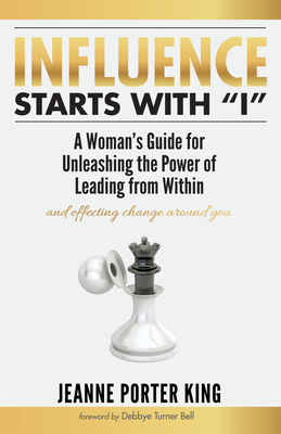 Influence Starts with "I" - King, Jeanne Porter, and Bell, Debbye Turner (Foreword by)