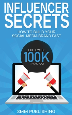 Influencer Secrets: How to Build Your Social Media Brand Fast - Publishing, Smm