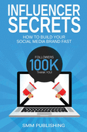 Influencer Secrets: How to Build Your Social Media Brand Fast