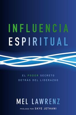 Influencia Espiritual: El Poder Secreto Detras del Liderazgo - Lawrenz, Mel, Dr., Ph.D.