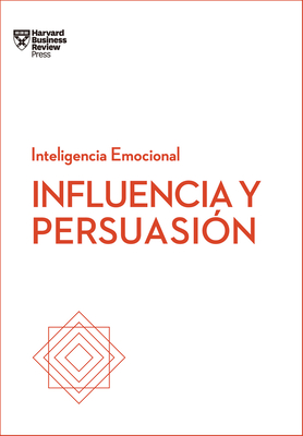 Influencia Y Persuasin. Serie Inteligencia Emocional HBR (Influence and Persuasion Spanish Edition) - Harvard Business Review, and Monrab Bueno, Gens (Translated by)