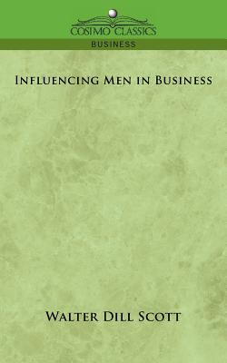 Influencing Men in Business - Scott, Walter Dill