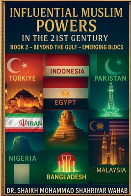 Influential Muslim Power in the 21st Century: Beyond the Gulf - Emerging Blocs -Book 2: Book 2 -Beyond the Gulf - Emerging Blocs- - Wahab, Shaikh Mohammad Shahriyar, Dr.