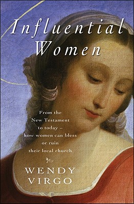 Influential Women: From the New Testament to Today - How Women Can Build Up or Undermine Their Local Church - Virgo, Wendy