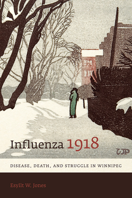 Influenza 1918: Disease, Death, and Struggle in Winnipeg - Jones, Esyllt W