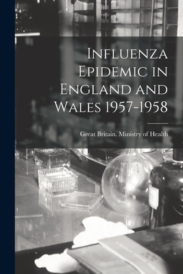 Influenza Epidemic in England and Wales 1957-1958 - Great Britain Ministry of Health (Creator)