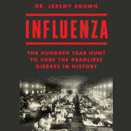 Influenza: The Hundred Year Hunt to Cure the Deadliest Disease in History