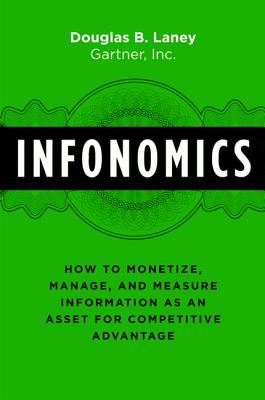 Infonomics: How to Monetize, Manage, and Measure Information as an Asset for Competitive Advantage - Laney, Douglas B