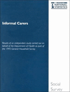 Informal carers: an independent study carried out by the Office for National Statistics on behalf of the Department of Health as part of the 1995 General Household Survey - Rowlands, Olwen, and Great Britain: Office for National StatisticsSocial Survey Division, and Parker, Gillian