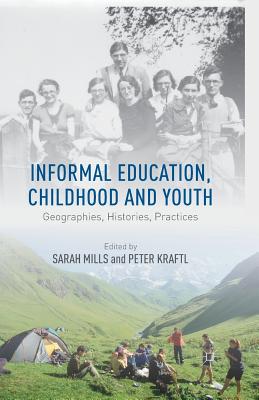 Informal Education, Childhood and Youth: Geographies, Histories, Practices - Mills, S (Editor), and Kraftl, Peter