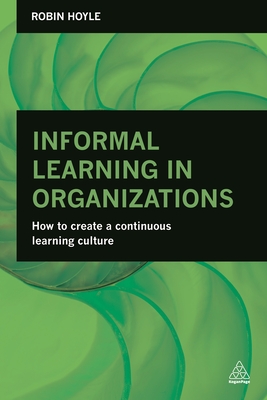 Informal Learning in Organizations: How to Create a Continuous Learning Culture - Hoyle, Robin