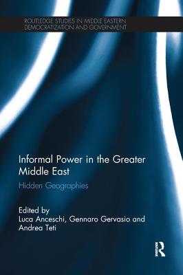 Informal Power in the Greater Middle East: Hidden Geographies - Anceschi, Luca (Editor), and Gervasio, Gennaro (Editor), and Teti, Andrea (Editor)