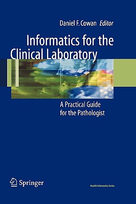 Informatics for the Clinical Laboratory: A Practical Guide for the Pathologist - Cowan, Daniel (Editor)