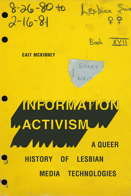 Information Activism: A Queer History of Lesbian Media Technologies - McKinney, Cait